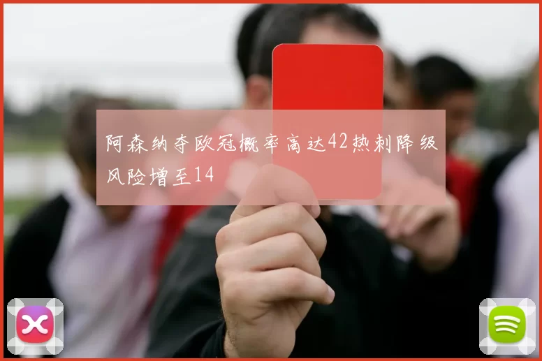 阿森纳夺欧冠概率高达42热刺降级风险增至14